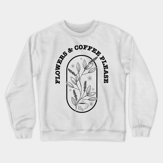 Flowers And Coffee Please Crewneck Sweatshirt by GShow